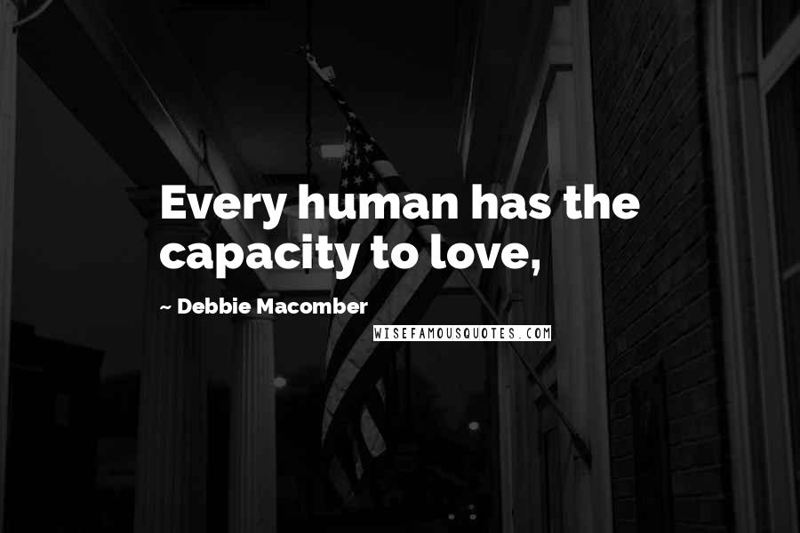 Debbie Macomber Quotes: Every human has the capacity to love,