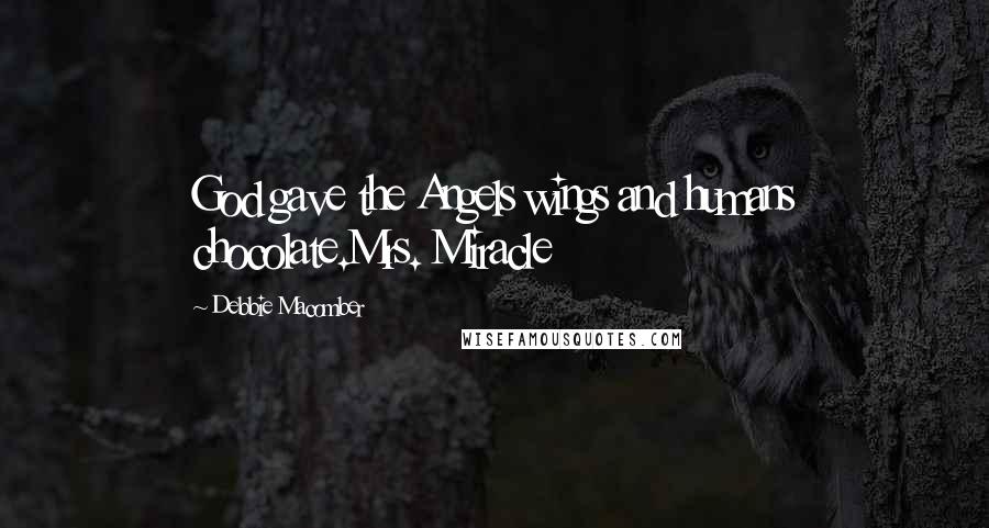 Debbie Macomber Quotes: God gave the Angels wings and humans chocolate.Mrs. Miracle
