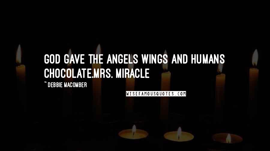 Debbie Macomber Quotes: God gave the Angels wings and humans chocolate.Mrs. Miracle