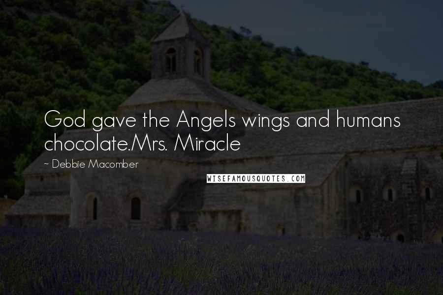 Debbie Macomber Quotes: God gave the Angels wings and humans chocolate.Mrs. Miracle