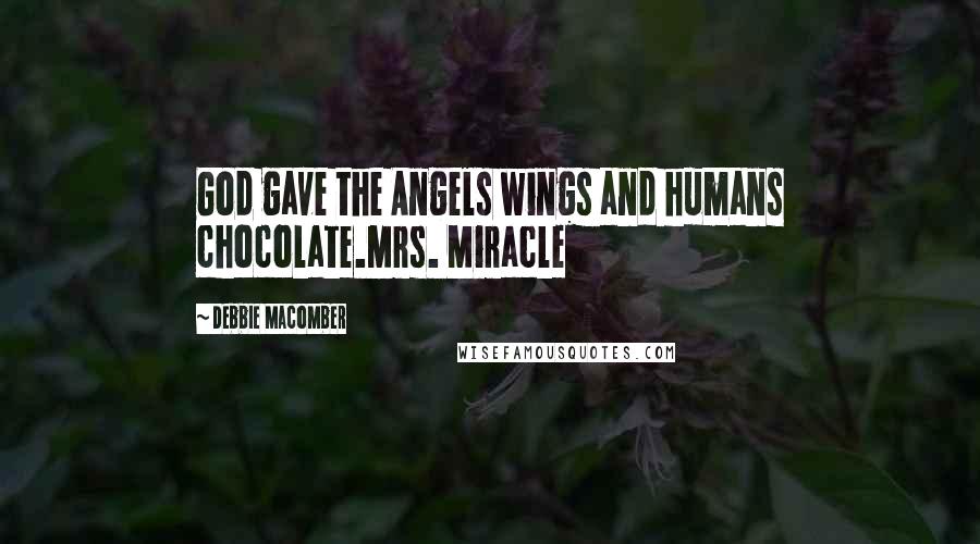 Debbie Macomber Quotes: God gave the Angels wings and humans chocolate.Mrs. Miracle