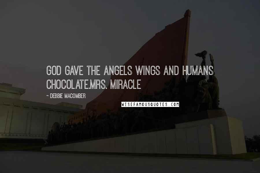Debbie Macomber Quotes: God gave the Angels wings and humans chocolate.Mrs. Miracle