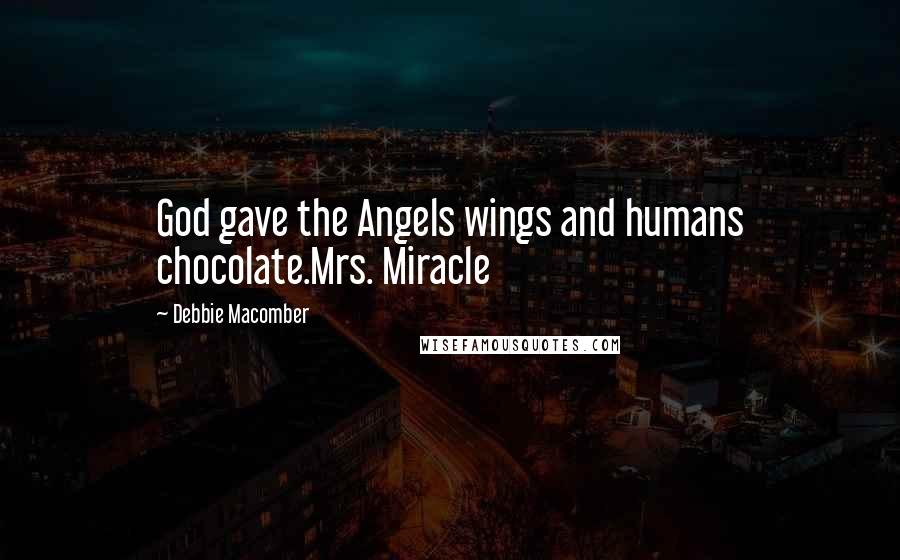 Debbie Macomber Quotes: God gave the Angels wings and humans chocolate.Mrs. Miracle