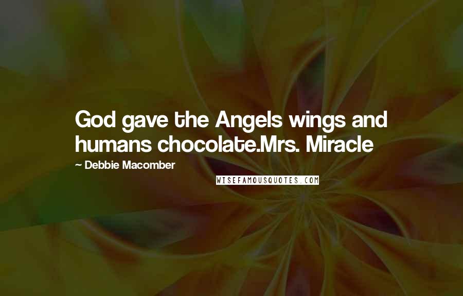 Debbie Macomber Quotes: God gave the Angels wings and humans chocolate.Mrs. Miracle