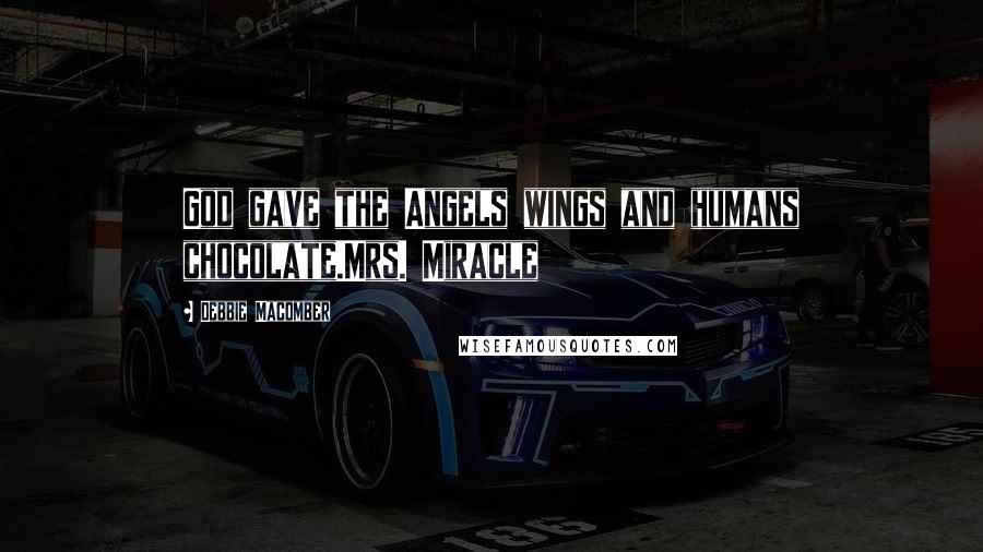 Debbie Macomber Quotes: God gave the Angels wings and humans chocolate.Mrs. Miracle