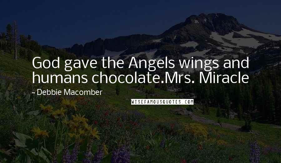 Debbie Macomber Quotes: God gave the Angels wings and humans chocolate.Mrs. Miracle