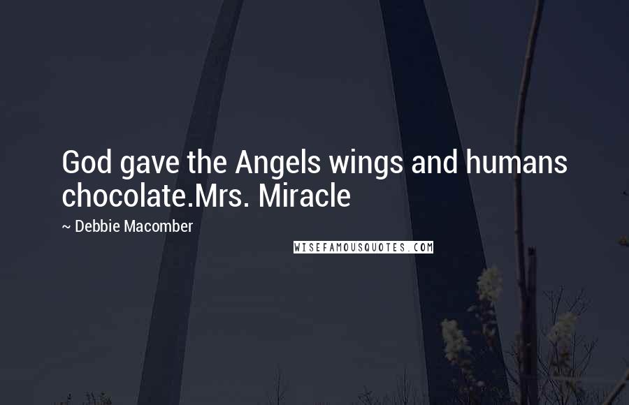 Debbie Macomber Quotes: God gave the Angels wings and humans chocolate.Mrs. Miracle