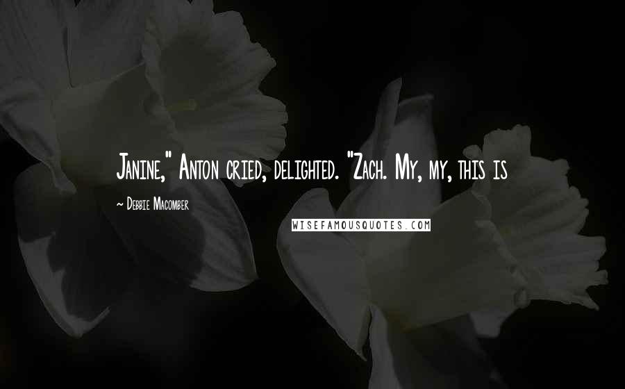 Debbie Macomber Quotes: Janine," Anton cried, delighted. "Zach. My, my, this is