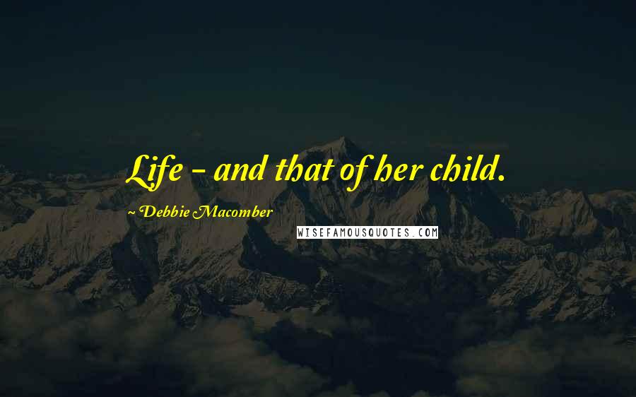 Debbie Macomber Quotes: Life - and that of her child.
