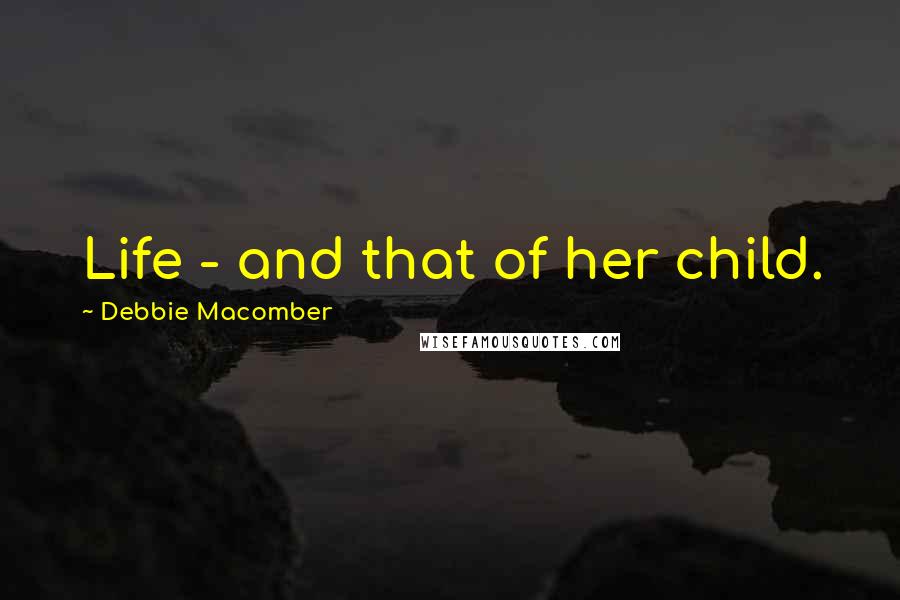 Debbie Macomber Quotes: Life - and that of her child.