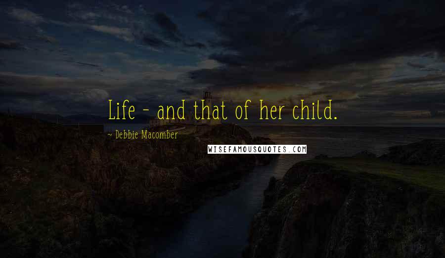 Debbie Macomber Quotes: Life - and that of her child.