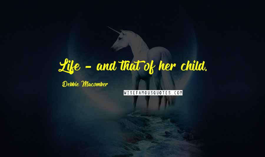 Debbie Macomber Quotes: Life - and that of her child.