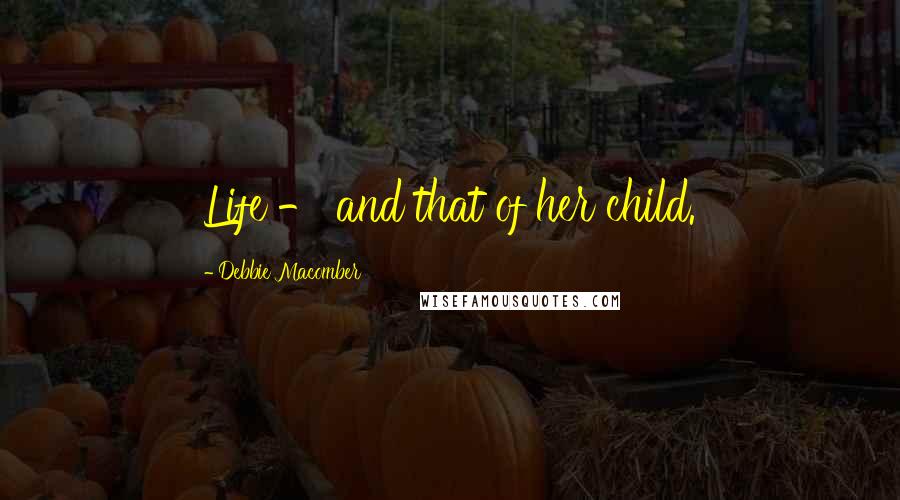 Debbie Macomber Quotes: Life - and that of her child.