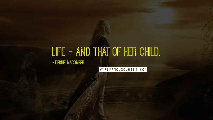 Debbie Macomber Quotes: Life - and that of her child.