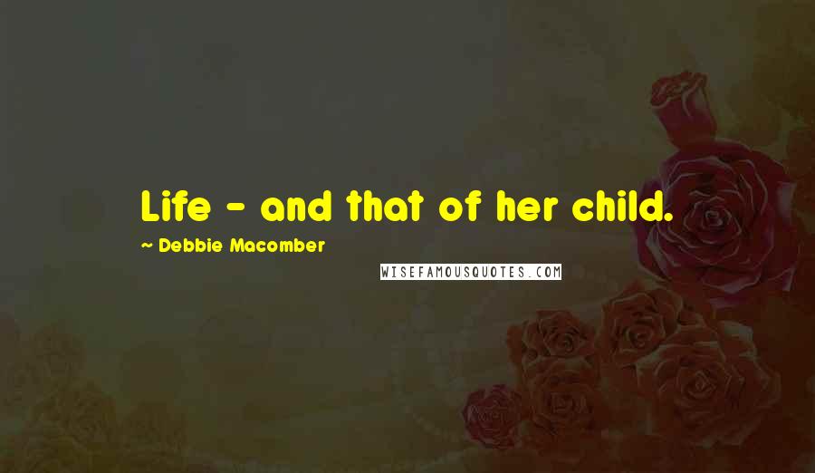 Debbie Macomber Quotes: Life - and that of her child.