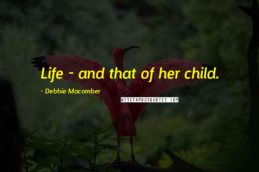 Debbie Macomber Quotes: Life - and that of her child.