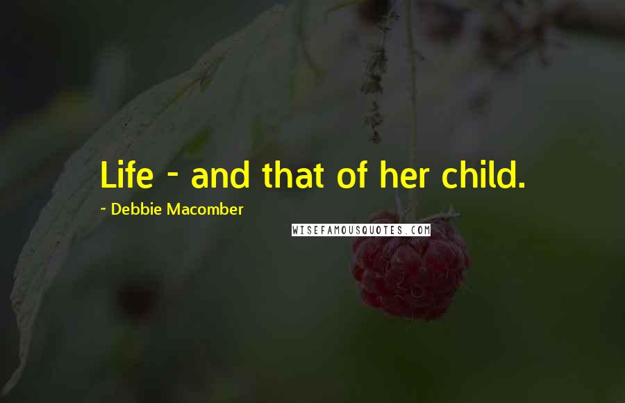 Debbie Macomber Quotes: Life - and that of her child.