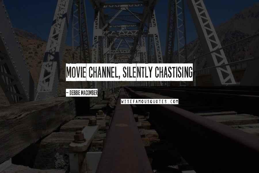 Debbie Macomber Quotes: movie channel, silently chastising