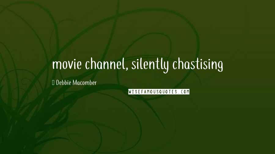 Debbie Macomber Quotes: movie channel, silently chastising