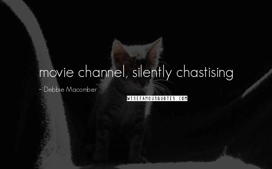 Debbie Macomber Quotes: movie channel, silently chastising