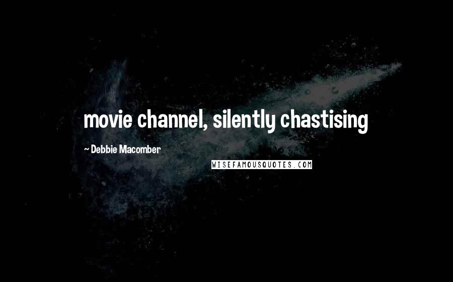 Debbie Macomber Quotes: movie channel, silently chastising