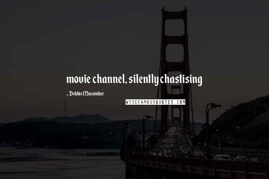 Debbie Macomber Quotes: movie channel, silently chastising