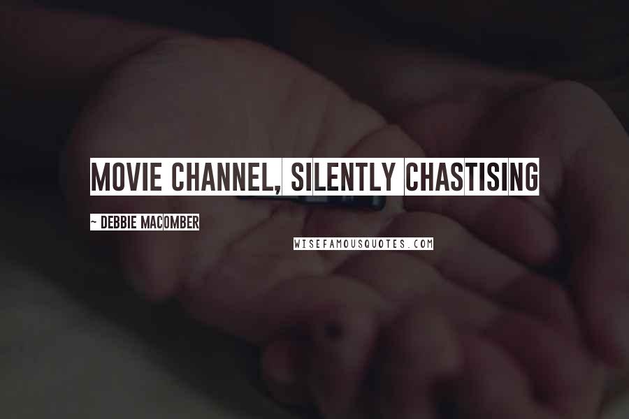 Debbie Macomber Quotes: movie channel, silently chastising