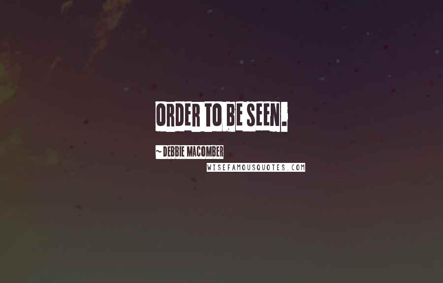 Debbie Macomber Quotes: order to be seen.