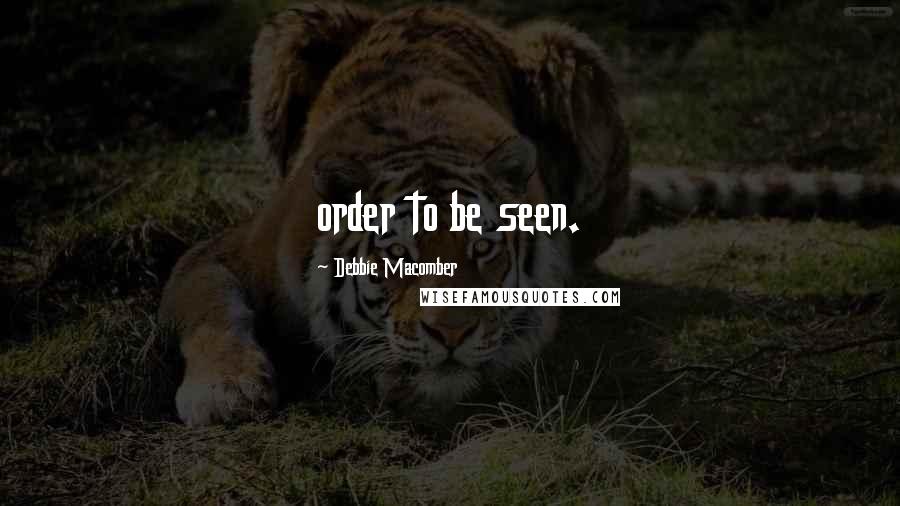 Debbie Macomber Quotes: order to be seen.