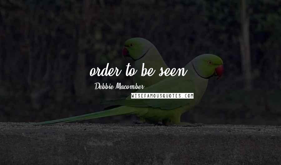 Debbie Macomber Quotes: order to be seen.