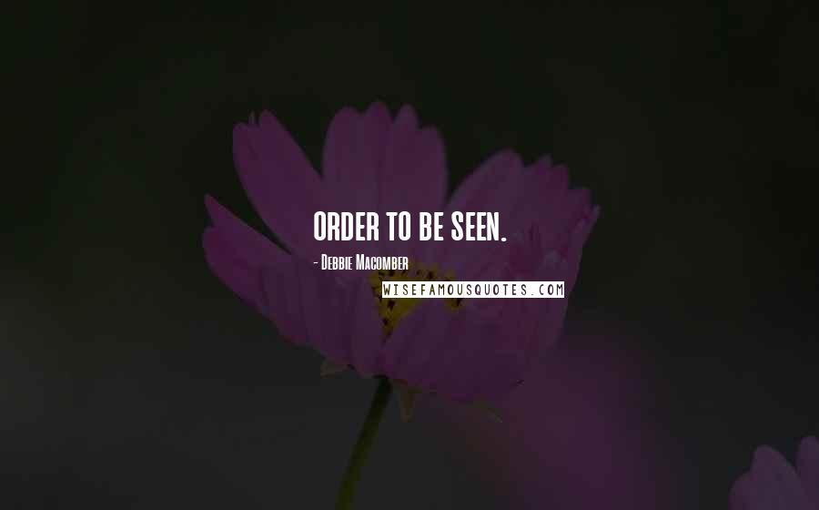 Debbie Macomber Quotes: order to be seen.