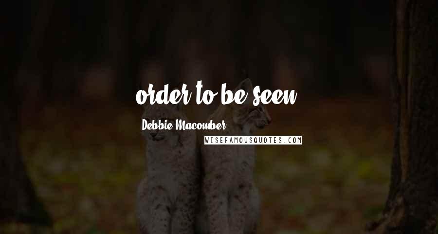 Debbie Macomber Quotes: order to be seen.