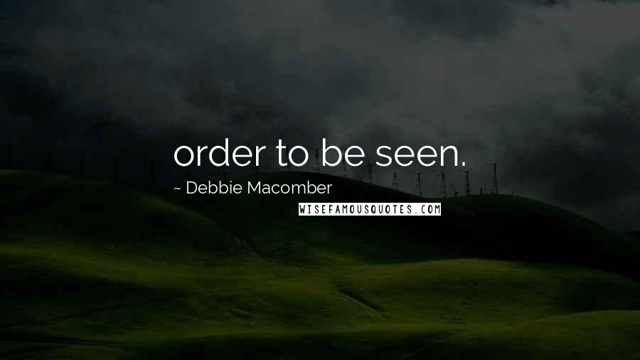 Debbie Macomber Quotes: order to be seen.