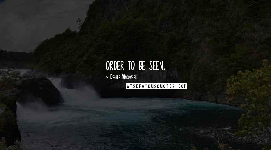 Debbie Macomber Quotes: order to be seen.