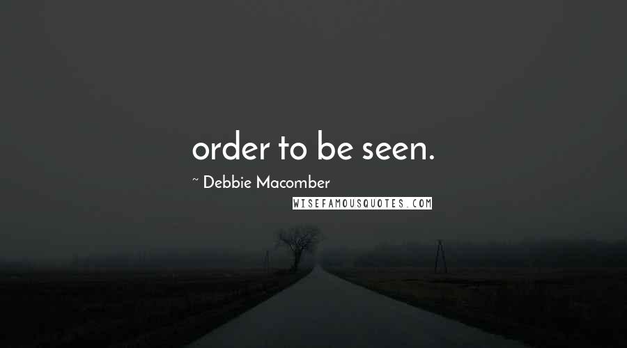 Debbie Macomber Quotes: order to be seen.