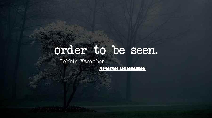 Debbie Macomber Quotes: order to be seen.