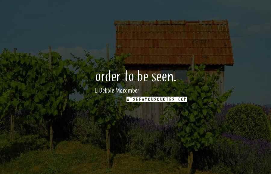 Debbie Macomber Quotes: order to be seen.