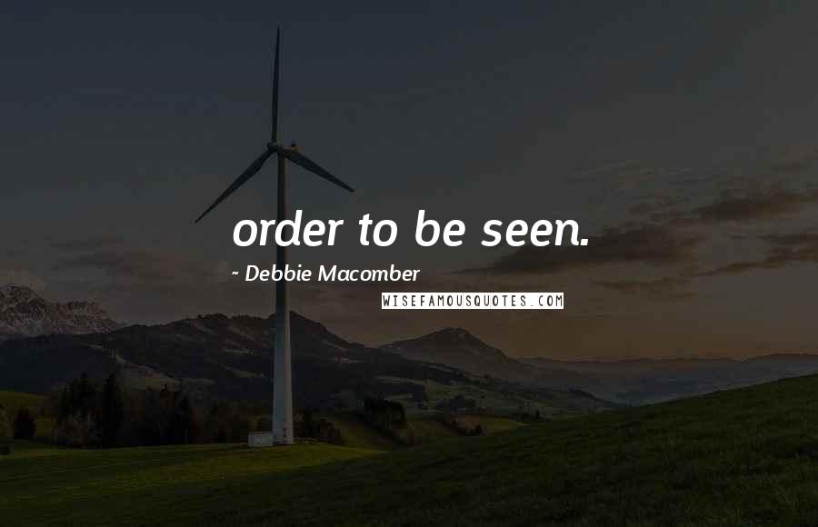 Debbie Macomber Quotes: order to be seen.