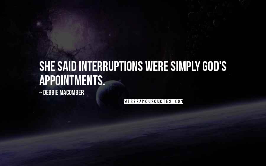 Debbie Macomber Quotes: She said interruptions were simply God's appointments.
