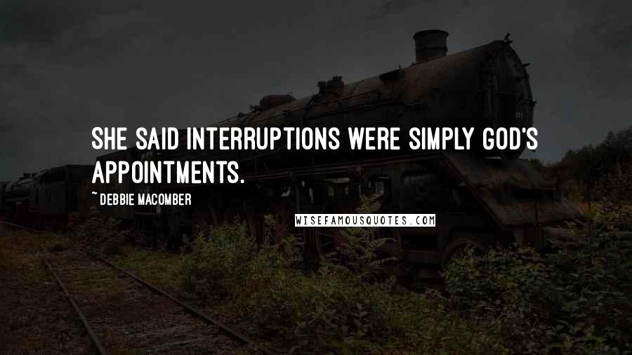 Debbie Macomber Quotes: She said interruptions were simply God's appointments.