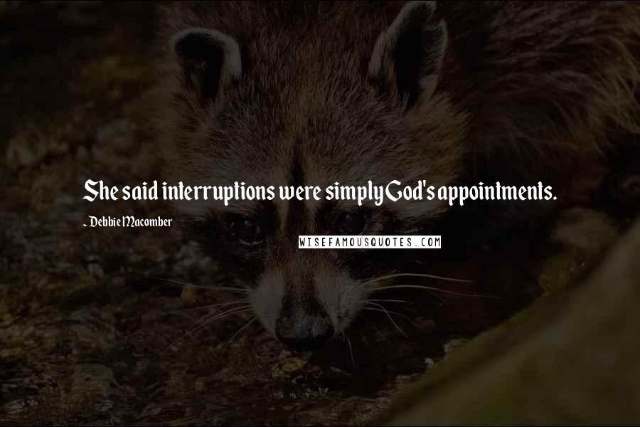 Debbie Macomber Quotes: She said interruptions were simply God's appointments.