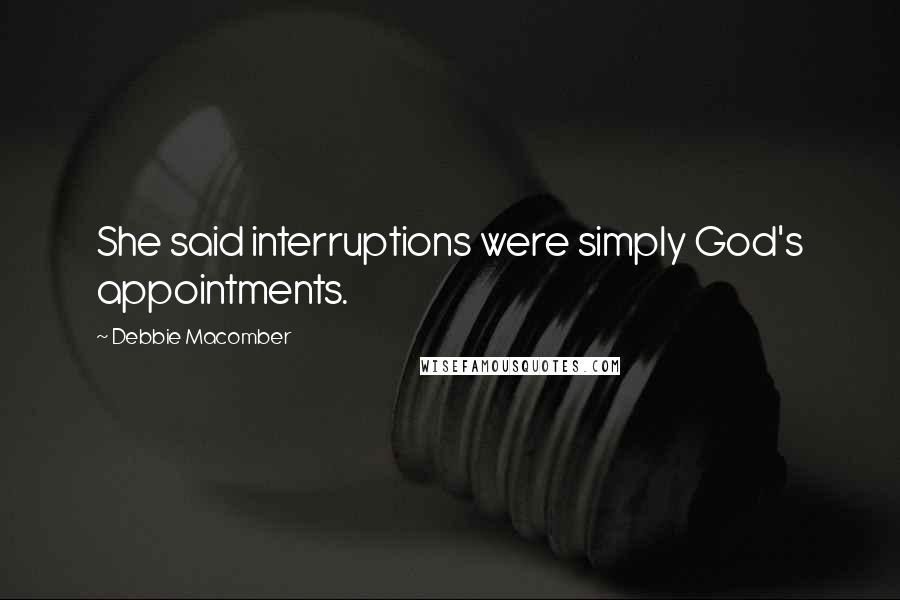 Debbie Macomber Quotes: She said interruptions were simply God's appointments.