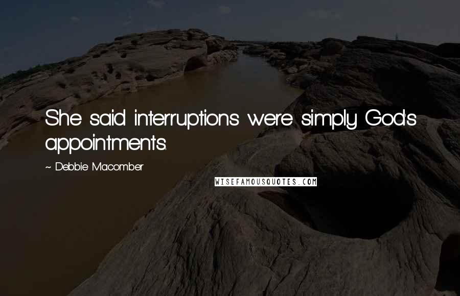Debbie Macomber Quotes: She said interruptions were simply God's appointments.
