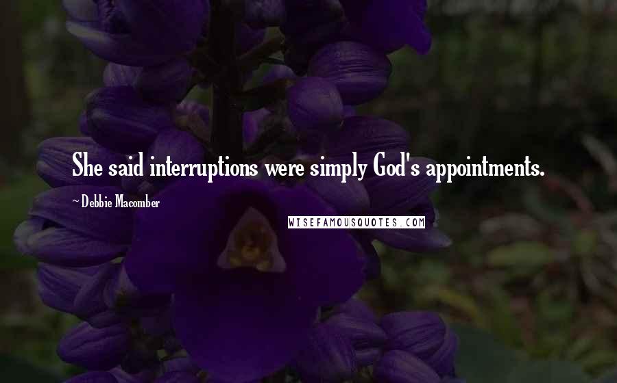 Debbie Macomber Quotes: She said interruptions were simply God's appointments.