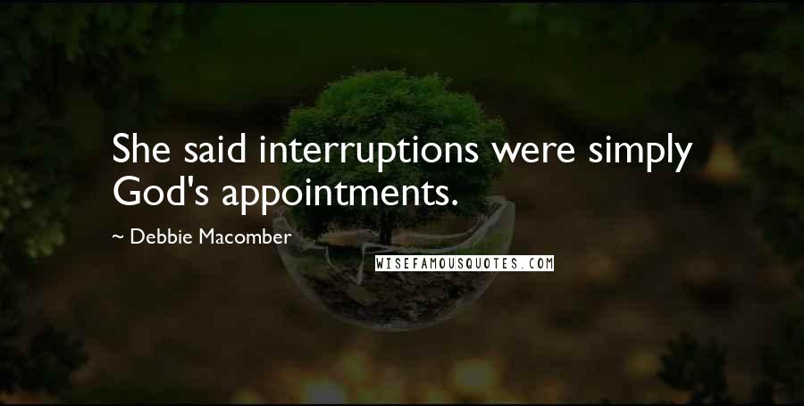 Debbie Macomber Quotes: She said interruptions were simply God's appointments.