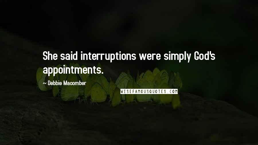 Debbie Macomber Quotes: She said interruptions were simply God's appointments.
