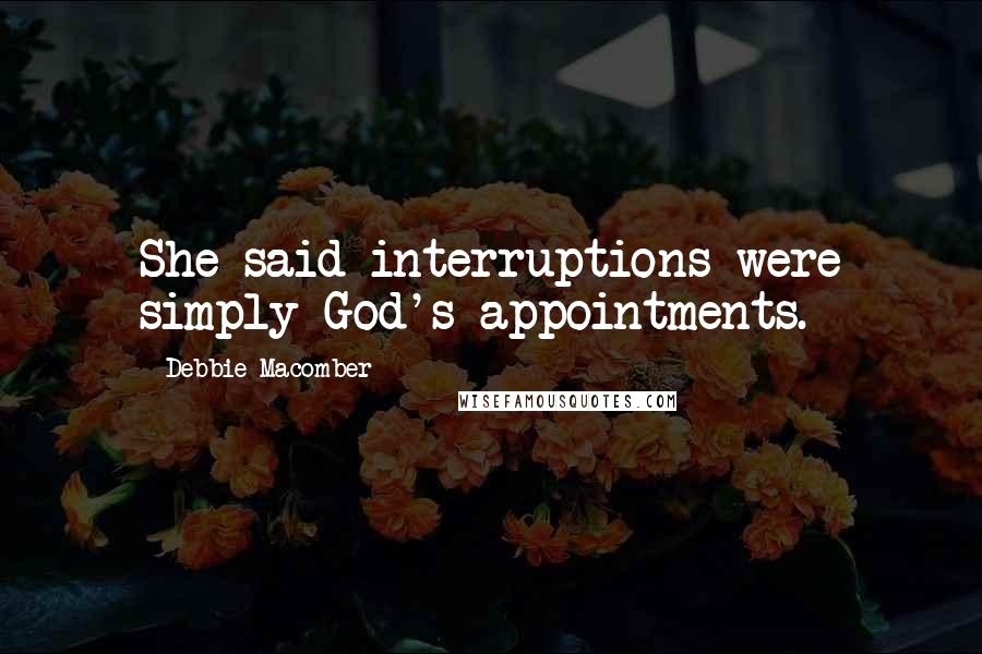 Debbie Macomber Quotes: She said interruptions were simply God's appointments.
