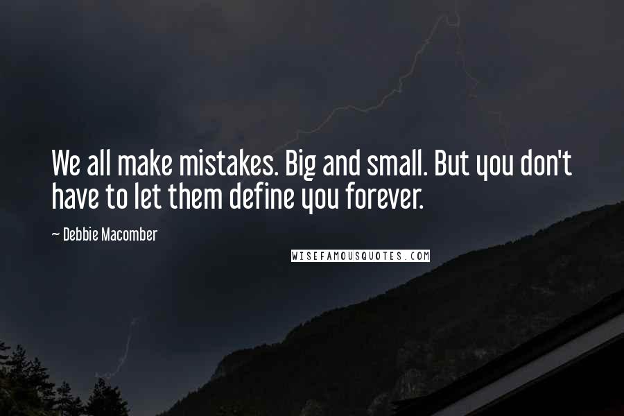Debbie Macomber Quotes: We all make mistakes. Big and small. But you don't have to let them define you forever.