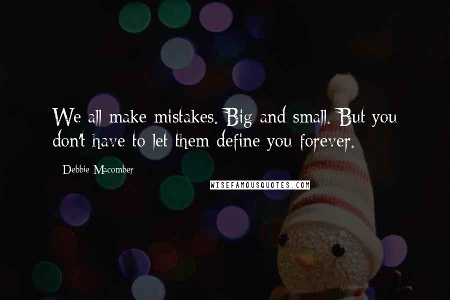 Debbie Macomber Quotes: We all make mistakes. Big and small. But you don't have to let them define you forever.