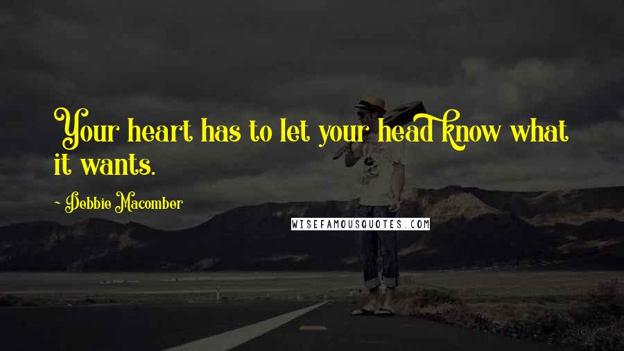 Debbie Macomber Quotes: Your heart has to let your head know what it wants.